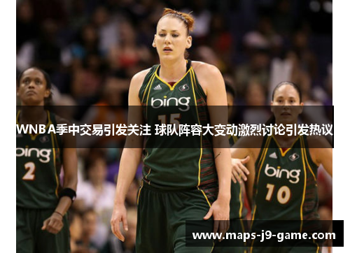 WNBA季中交易引发关注 球队阵容大变动激烈讨论引发热议