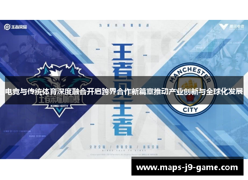 电竞与传统体育深度融合开启跨界合作新篇章推动产业创新与全球化发展