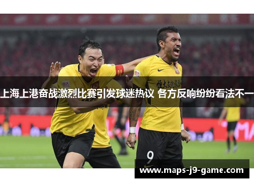 上海上港奋战激烈比赛引发球迷热议 各方反响纷纷看法不一
