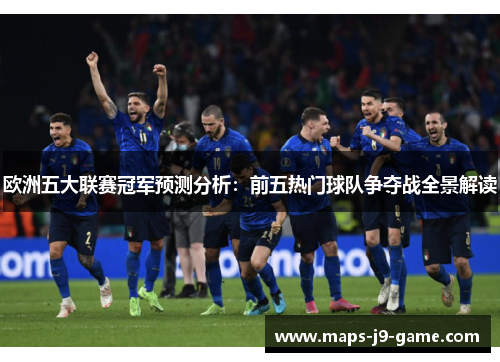 欧洲五大联赛冠军预测分析：前五热门球队争夺战全景解读