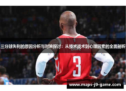 三分球失利的原因分析与对策探讨：从技术战术到心理因素的全面剖析