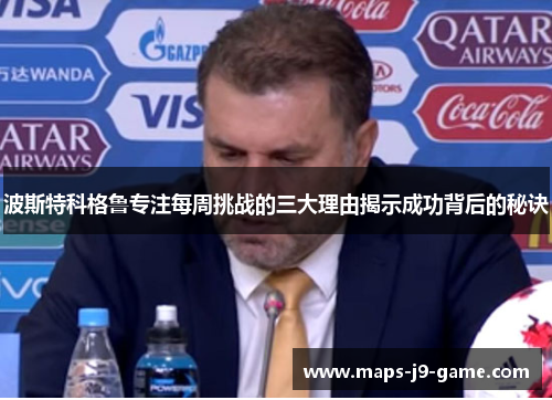 波斯特科格鲁专注每周挑战的三大理由揭示成功背后的秘诀