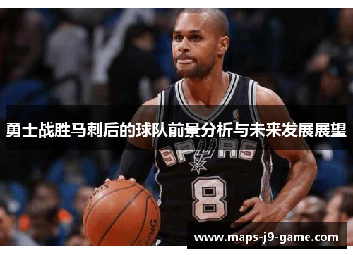 勇士战胜马刺后的球队前景分析与未来发展展望