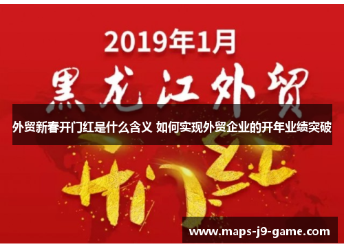 外贸新春开门红是什么含义 如何实现外贸企业的开年业绩突破