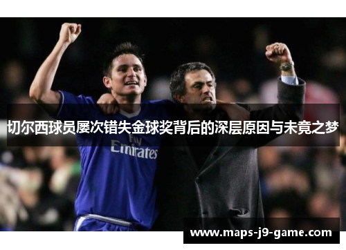 切尔西球员屡次错失金球奖背后的深层原因与未竟之梦