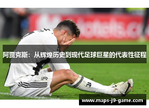 阿贾克斯：从辉煌历史到现代足球巨星的代表性征程