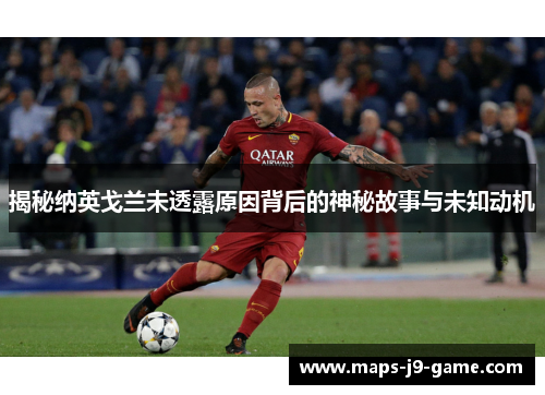 揭秘纳英戈兰未透露原因背后的神秘故事与未知动机 揭秘纳英戈兰未透露原因背后的神秘故事与未知动机