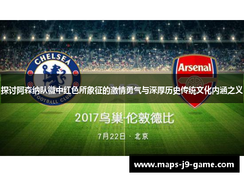 探讨阿森纳队徽中红色所象征的激情勇气与深厚历史传统文化内涵之义 探讨阿森纳队徽中红色所象征的激情勇气与深厚历史传统文化内涵之义