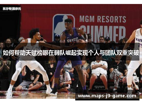 如何帮助天赋榜眼在弱队崛起实现个人与团队双重突破