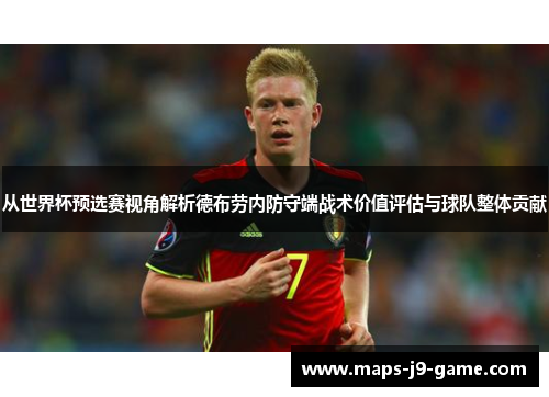 从世界杯预选赛视角解析德布劳内防守端战术价值评估与球队整体贡献 从世界杯预选赛视角解析德布劳内防守端战术价值评估与球队整体贡献