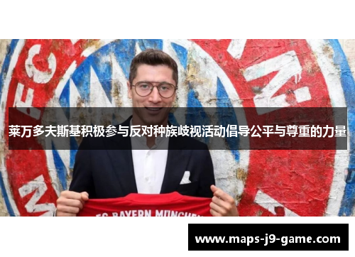 莱万多夫斯基积极参与反对种族歧视活动倡导公平与尊重的力量 莱万多夫斯基积极参与反对种族歧视活动倡导公平与尊重的力量